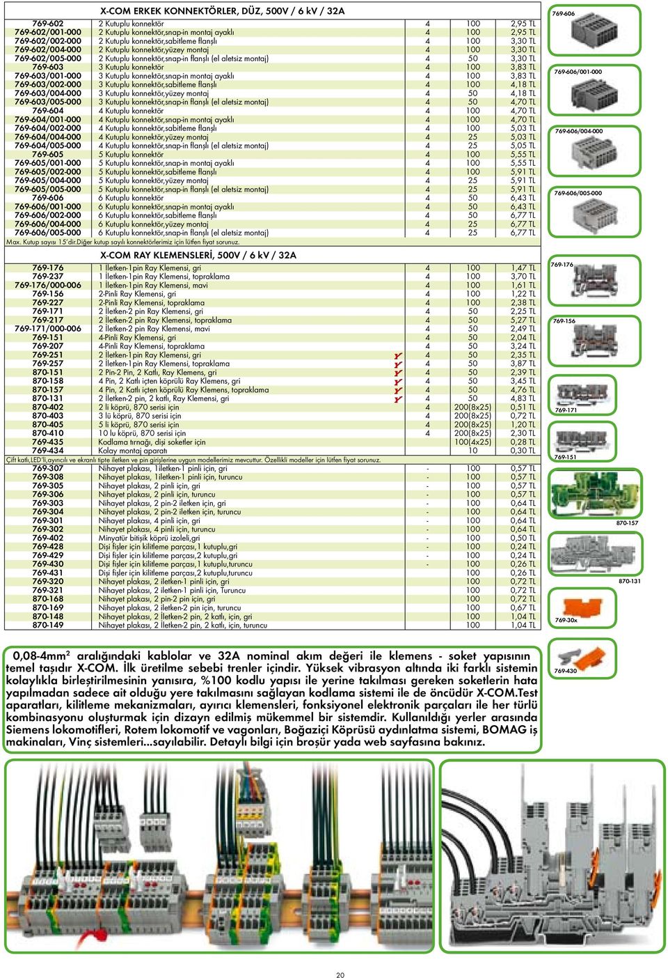 Kutuplu konnektör 4 100 3,83 TL 769-603/001-000 3 Kutuplu konnektör,snap-in montaj ayaklı 4 100 3,83 TL 769-603/002-000 3 Kutuplu konnektör,sabitleme flanşlı 4 100 4,18 TL 769-603/004-000 3 Kutuplu