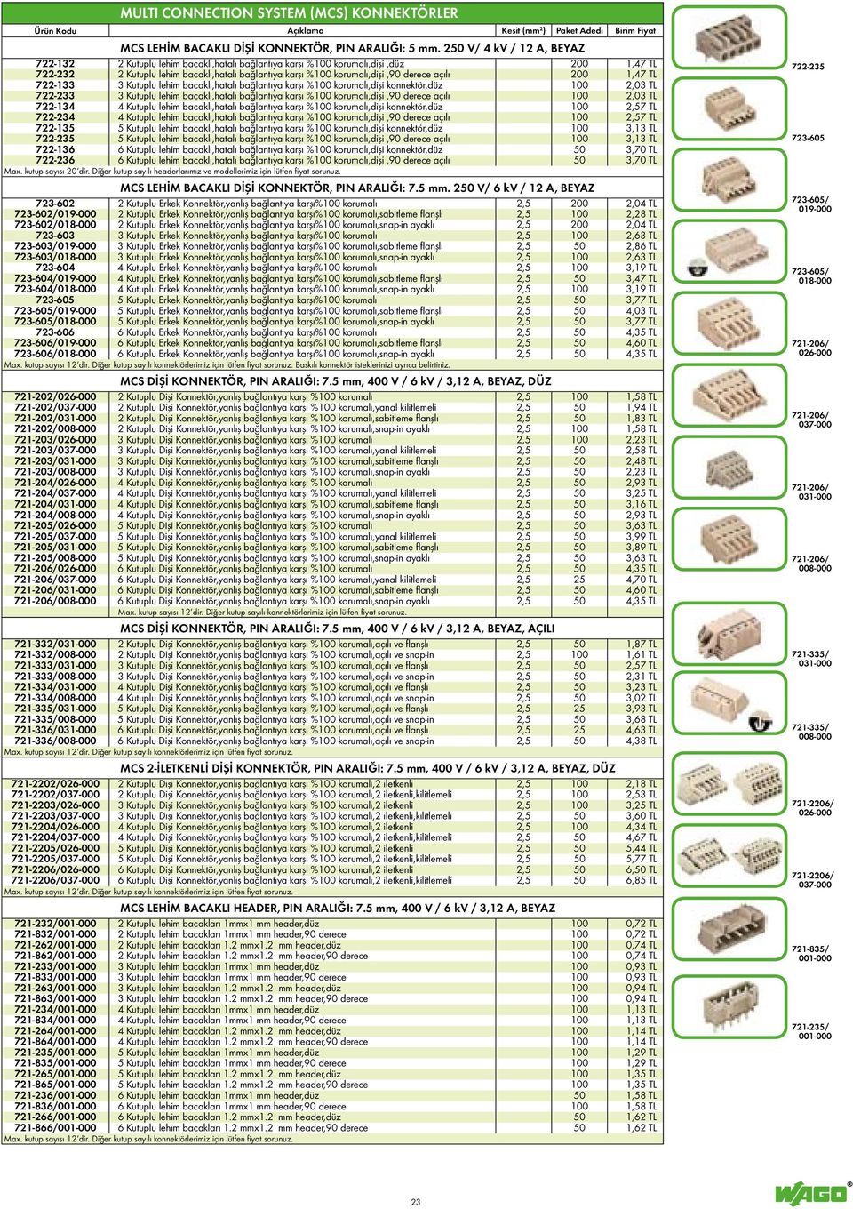 derece açılı 200 1,47 TL 722-133 3 Kutuplu lehim bacaklı,hatalı bağlantıya karşı %100 korumalı,dişi konnektör,düz 100 2,03 TL 722-233 3 Kutuplu lehim bacaklı,hatalı bağlantıya karşı %100