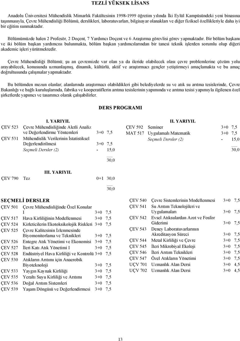 Bölümümüzde halen 2 Profesör, 2 Doçent, 7 Yardımcı Doçent ve 6 Araştırma görevlisi görev yapmaktadır.