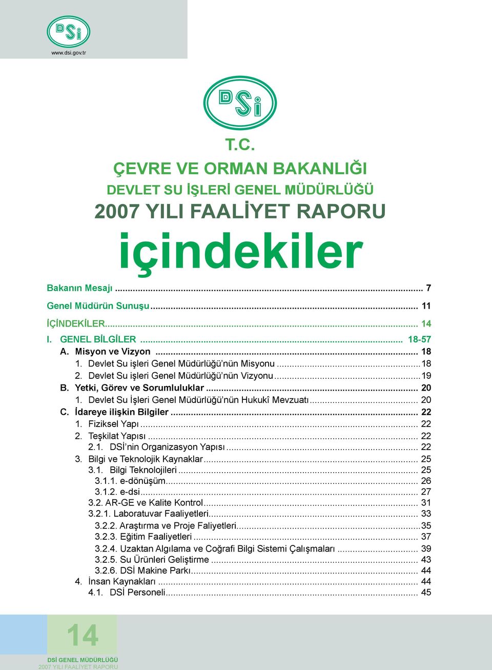 Devlet Su İşleri Genel Müdürlüğü nün Hukukî Mevzuatı... 20 C. İdareye ilişkin Bilgiler... 22 1. Fiziksel Yapı... 22 2. Teşkilat Yapısı... 22 2.1. DSİ nin Organizasyon Yapısı... 22 3.