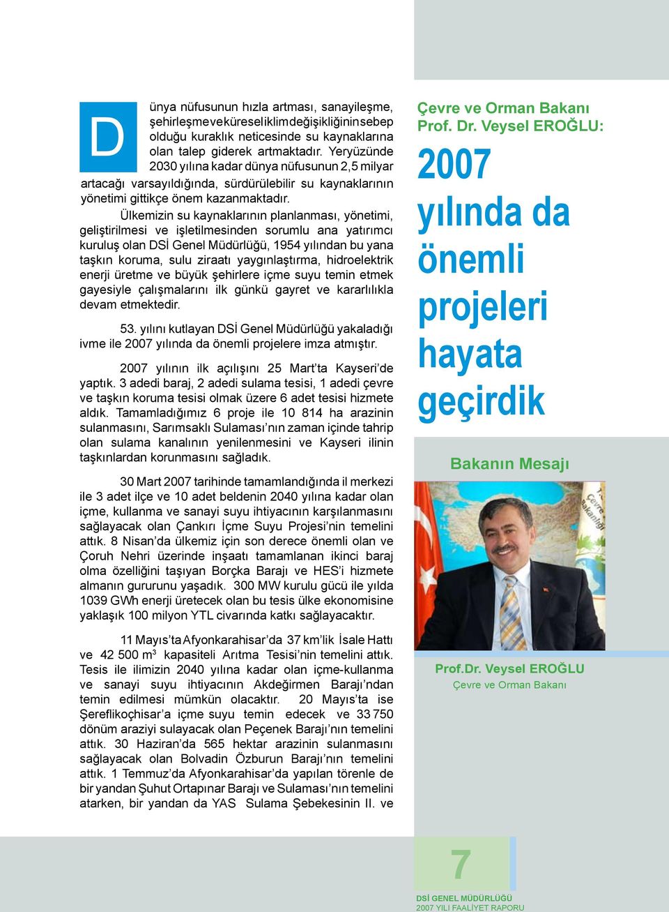 Ülkemizin su kaynaklarının planlanması, yönetimi, geliştirilmesi ve işletilmesinden sorumlu ana yatırımcı kuruluş olan DSİ Genel Müdürlüğü, 1954 yılından bu yana taşkın koruma, sulu ziraatı