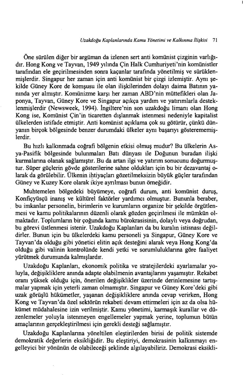 Singapur her zaman için anti komünist bir çizgi izlemiştir. Aynı şekilde Güney Kore de komşusu ile olan ilişkilerinden dolayı daima Batının yanında yer almıştır.