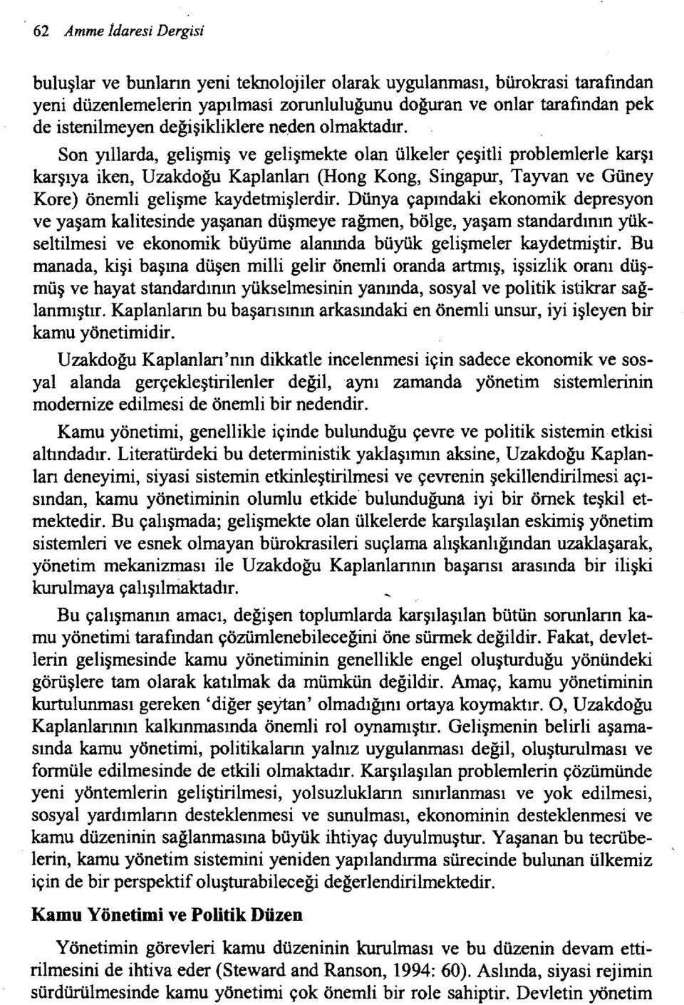 Son yıllarda, gelişmiş ve gelişmekte olan ülkeler çeşitli problemlerle karşı karşıya iken, Uzakdoğu Kaplanlan (Hong Kong, Singapur, Tayvan ve Güney Kore) önemli gelişme kaydetmişlerdir.