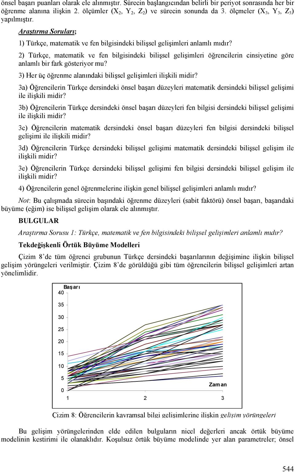 ) Türkçe, matematik ve fen bilgisindeki bili*sel geli*imleri ö rencilerin cinsiyetine göre anlamlf bir fark gösteriyor mu? 3) Her üç ö renme alanfndaki bili*sel geli*imleri ili*kili midir?