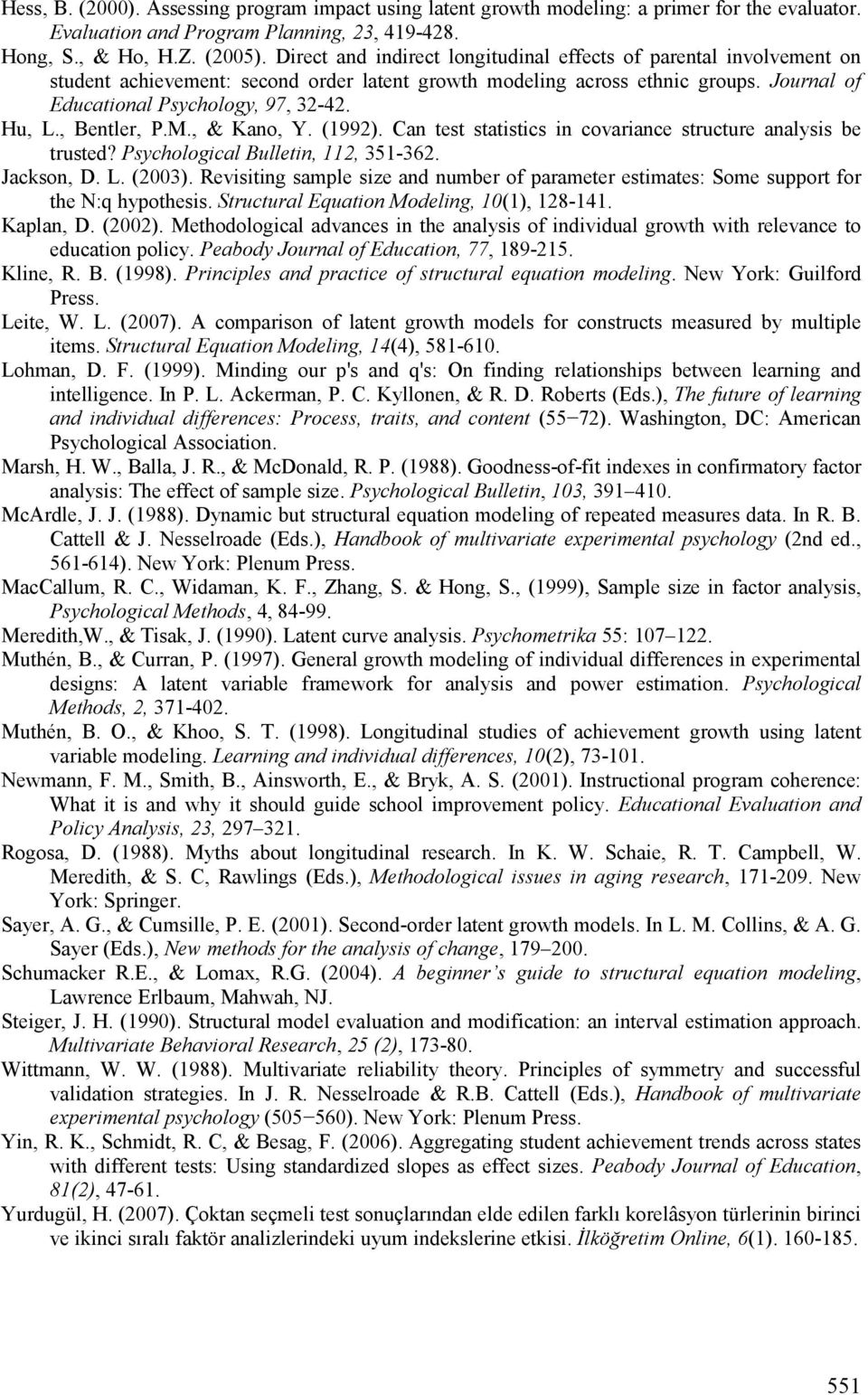 , Bentler, P.M., & Kano, Y. (199). Can test statistics in covariance structure analysis be trusted? Psychological Bulletin, 11, 351-36. Jackson, D. L. (003).