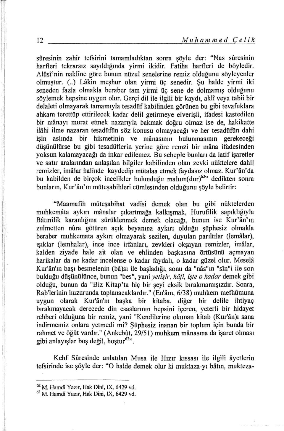 Şu halde yirmi iki seneden fazla olmakla beraber tam yirmi üç sene de dolmamış olduğunu söylemek hepsine uygun olur.