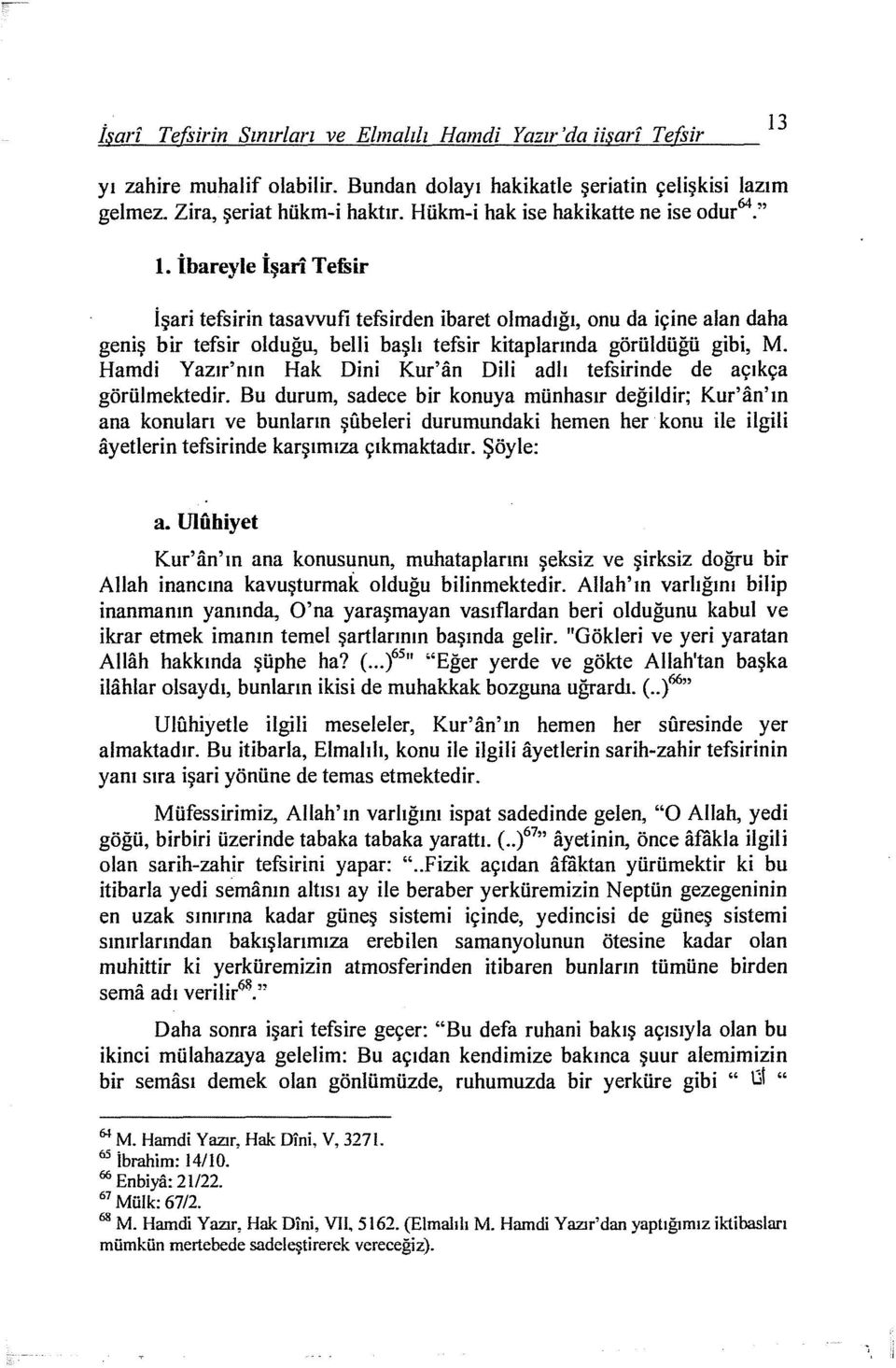 ibareyle İşari Tefsir İşari tefsirin tasawufi tefsirden ibaret olmadığı, onu da içine alan daha geniş bir tefsir olduğu, belli başlı tefsir kitaplarında görüldüğü gibi, M.