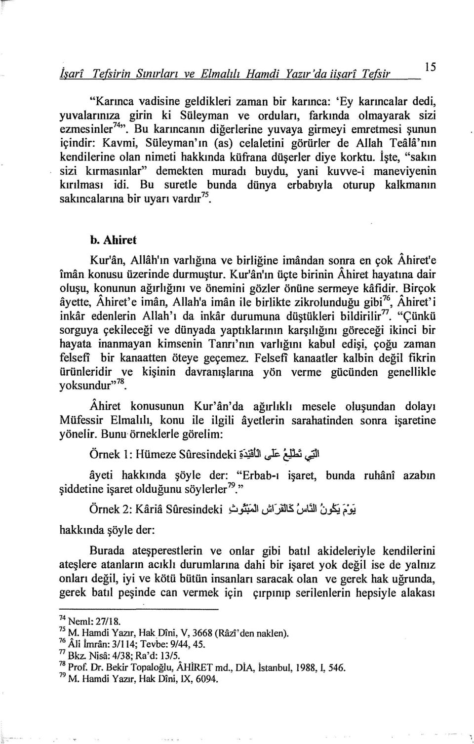 Bu karıncanın diğerlerine yuvaya girmeyi emretmesi şunun içindir: Kavmi, Süleyman'ın (as) celaletini görürler de Allah TeiWi'nın kendilerine olan nimeti hakkında küfrana düşerler diye korktu.