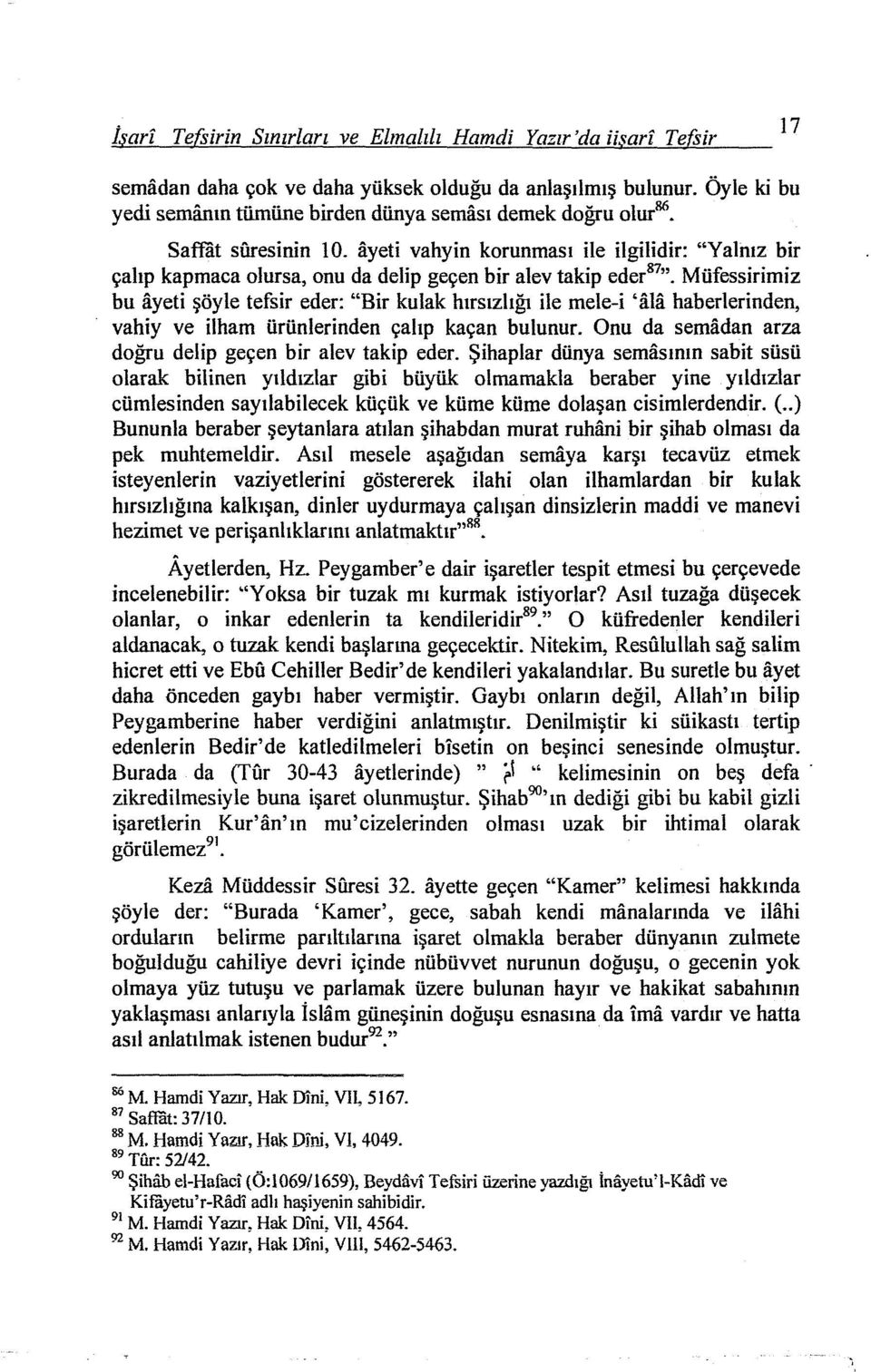 ayeti vahyin korunması ile ilgilidir: "Yalnız bir çalıp kapmaca olursa, onu da delip geçen bir alev takip eder 87 ".