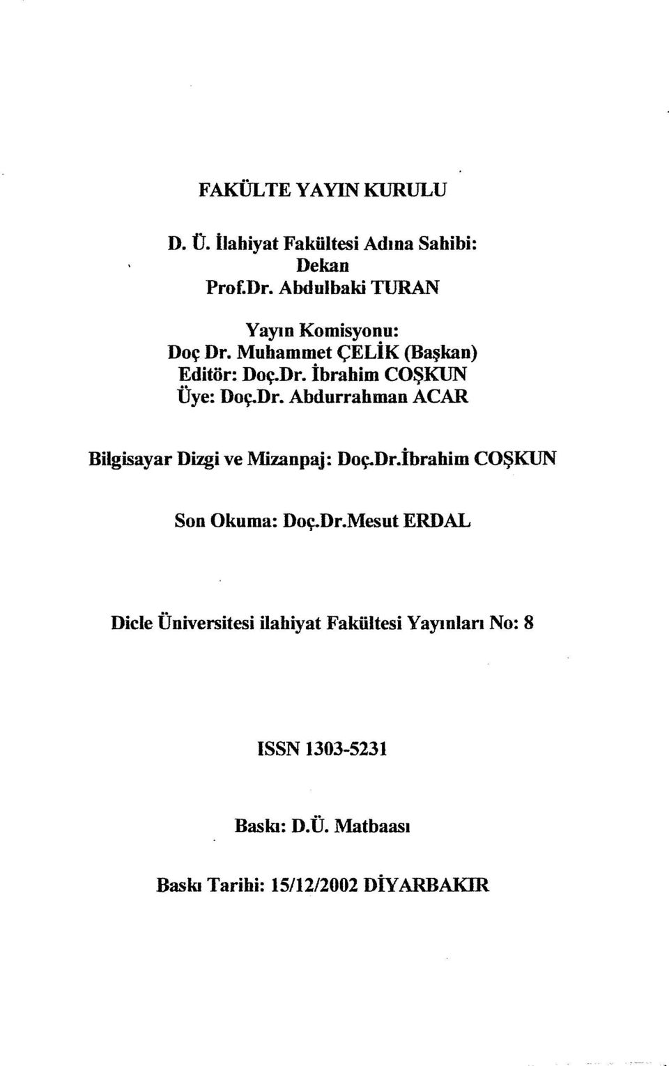 Dr. Abdurrahman ACAR Bilgisayar Dlıgi ve Mizanpaj: Doç.Dr.İbrahim COŞKUN Son Okuma: Doç.Dr.Mesut ERDAL Dicle Üniversitesi ilahiyat Fakültesi Yayınları No: 8 ISSN 1303-5231 Baskı: D.