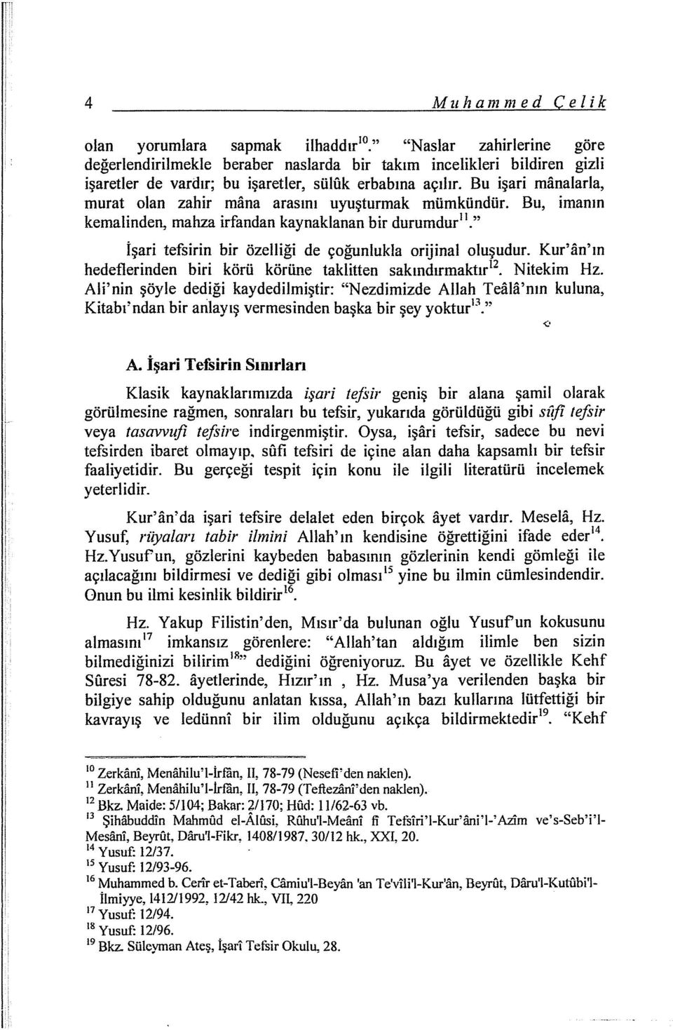 Bu işari manalarla, murat olan zahir mana arasını uyuşturmak mümkündür. Bu, imanın kemalinden, mahza İrfandan kaynaklanan bir durumdur 11." İşari tefsirin bir özelliği de çoğunlukla orijinal oluşudur.