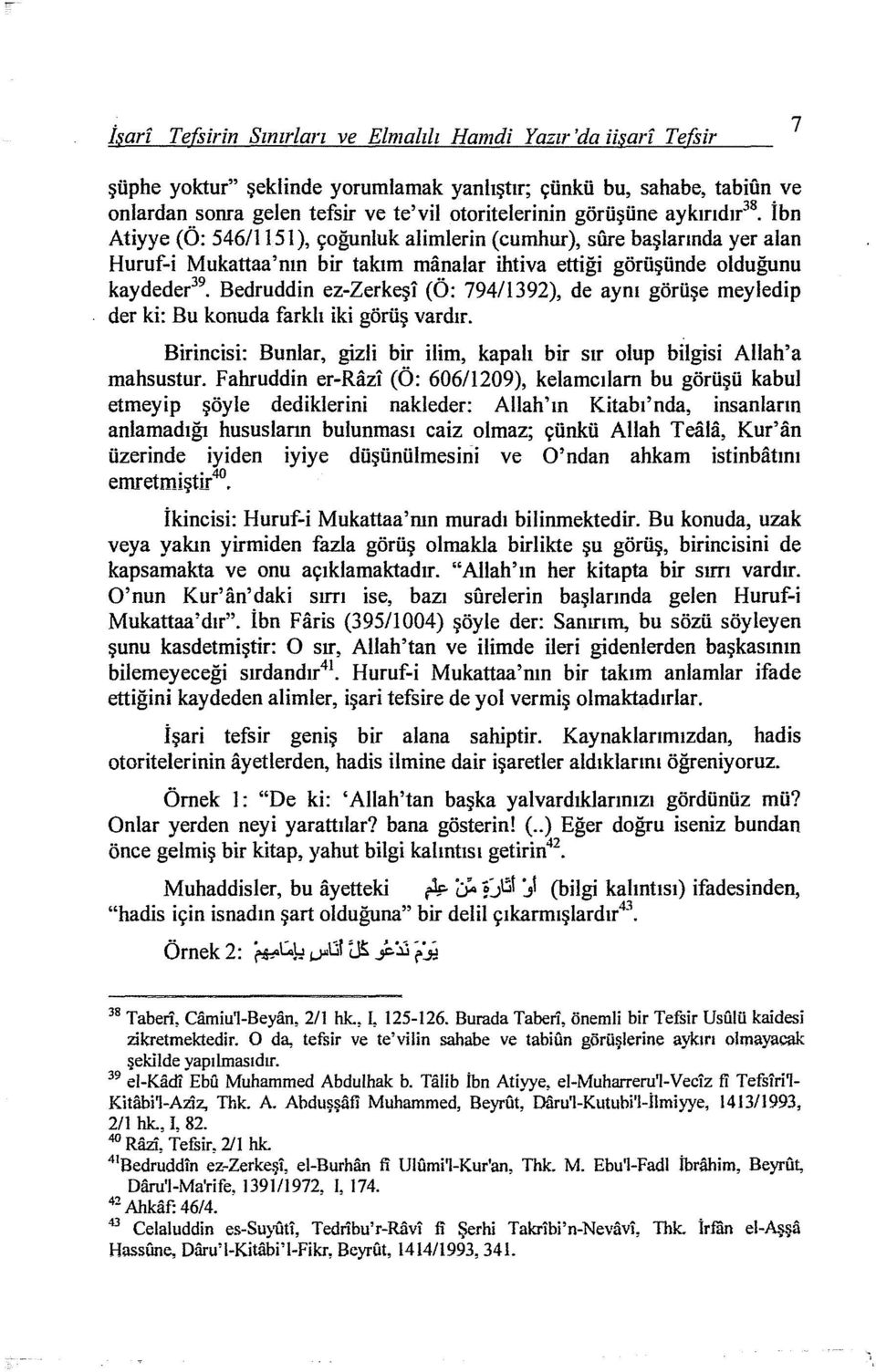 ez-zerkeşi (Ö: 794/1392), de aynı görüşe meyledip der ki: Bu konuda farklı iki görüş vardır. Birincisi: Bunlar, gizli bir ilim, kapalı bir sır olup bilgisi Allah'a mahsustur.