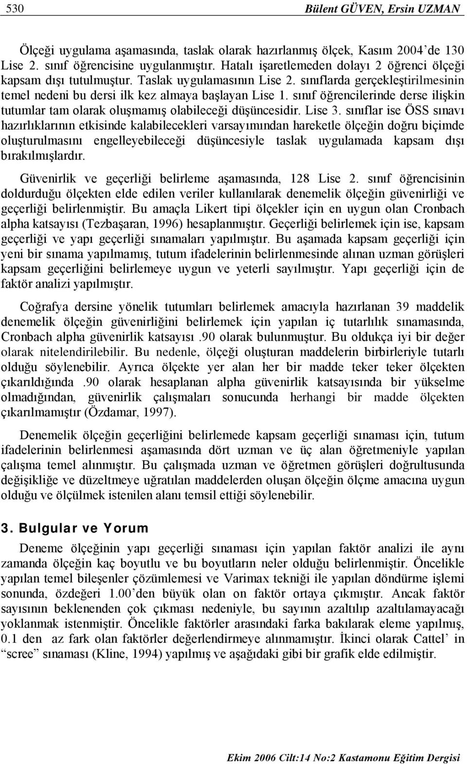 sınıf öğrencilerinde derse ilişkin tutumlar tam olarak oluşmamış olabileceği düşüncesidir. Lise 3.