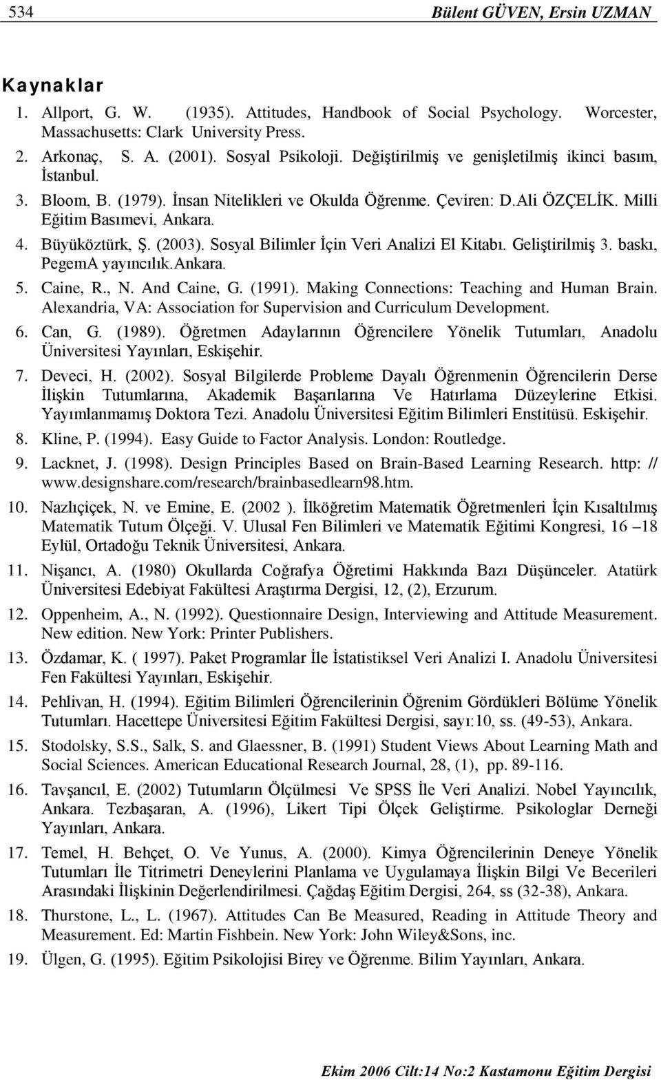 Büyüköztürk, Ş. (2003). Sosyal Bilimler İçin Veri Analizi El Kitabı. Geliştirilmiş 3. baskı, PegemA yayıncılık.ankara. 5. Caine, R., N. And Caine, G. (1991).