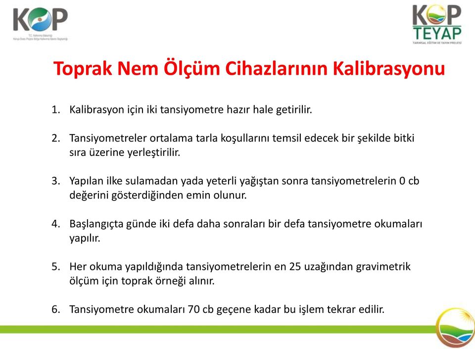 Yapılan ilke sulamadan yada yeterli yağıştan sonra tansiyometrelerin 0 cb değerini gösterdiğinden emin olunur. 4.