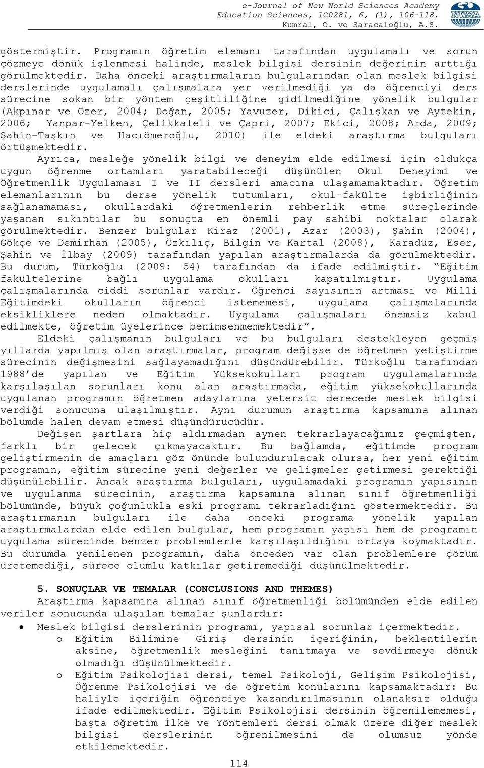 bulgular (Akpınar ve Özer, 2004; Doğan, 2005; Yavuzer, Dikici, Çalışkan ve Aytekin, 2006; Yanpar-Yelken, Çelikkaleli ve Çapri, 2007; Ekici, 2008; Arda, 2009; Şahin-Taşkın ve Hacıömeroğlu, 2010) ile