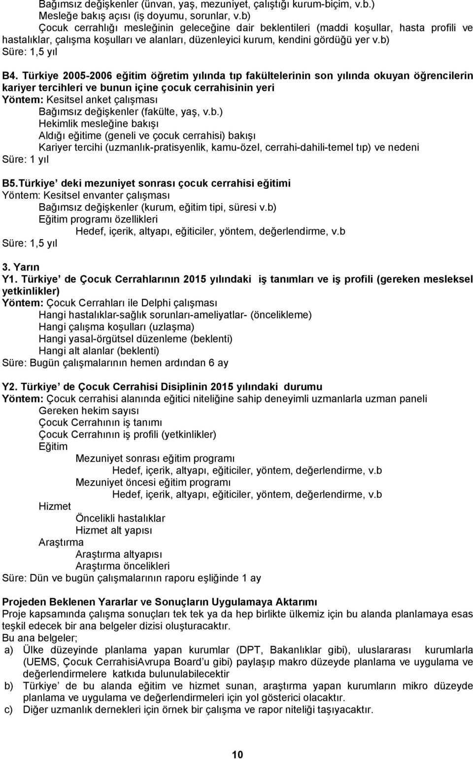 Türkiye 2005-2006 eğitim öğretim yılında tıp fakültelerinin son yılında okuyan öğrencilerin kariyer tercihleri ve bunun içine çocuk cerrahisinin yeri Yöntem: Kesitsel anket çalışması Bağımsız