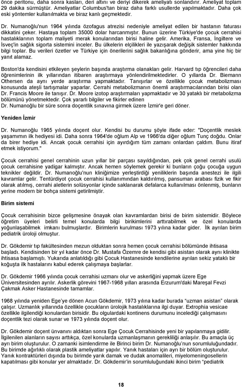 Hastaya toplam 35000 dolar harcanmıştır. Bunun üzerine Türkiye'de çocuk cerrahisi hastalıklarının toplam maliyeti merak konularından birisi haline gelir.