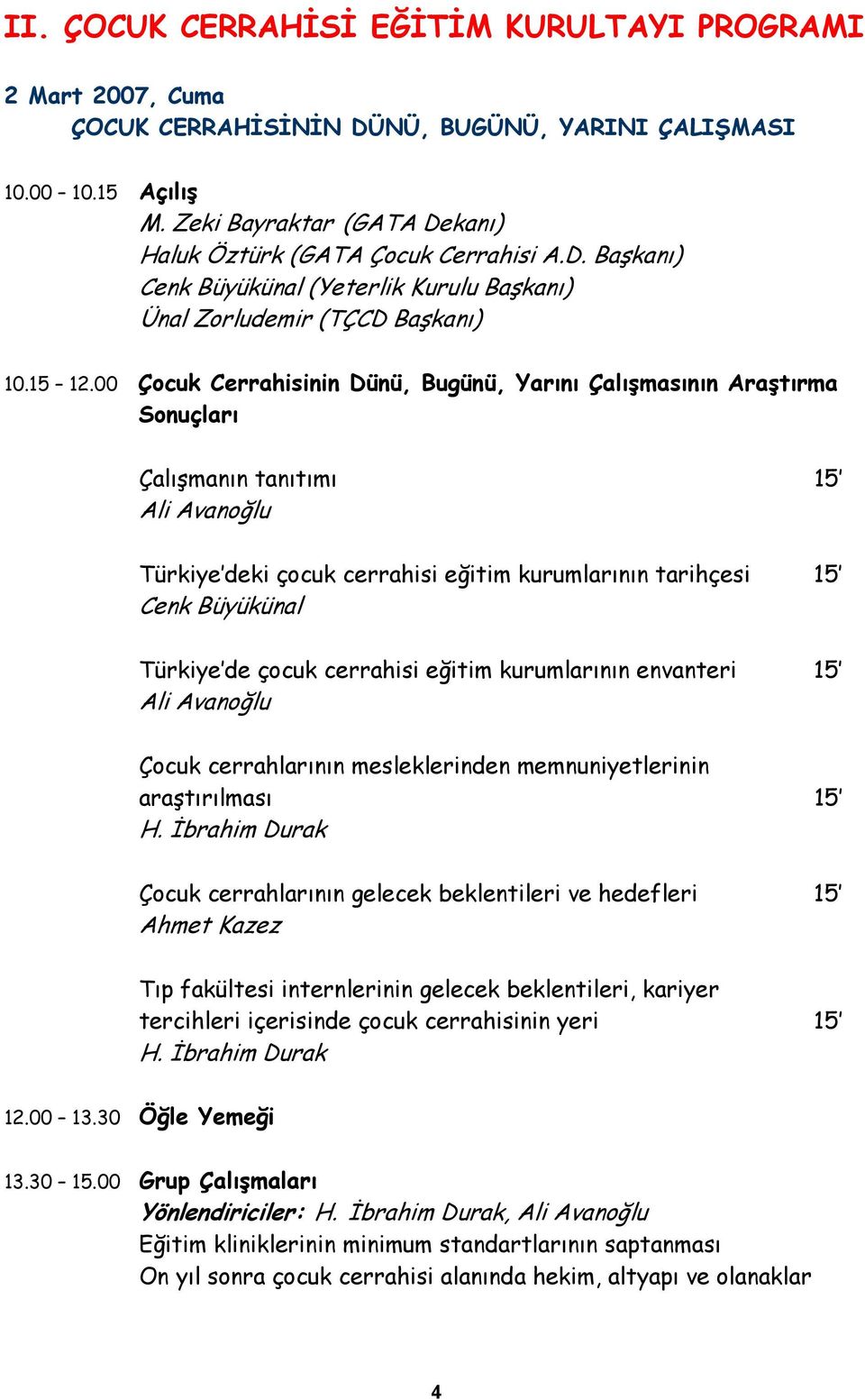 00 Çocuk Cerrahisinin Dünü, Bugünü, Yarını Çalışmasının Araştırma Sonuçları Çalışmanın tanıtımı 15 Ali Avanoğlu Türkiye deki çocuk cerrahisi eğitim kurumlarının tarihçesi 15 Cenk Büyükünal Türkiye de