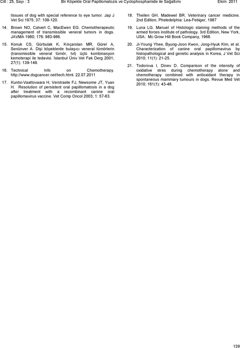 Dişi köpeklerde bulaşıcı veneral tümörlerin (transmissible veneral tümör, tvt) üçlü kombinasyon kemoterapi ile tedavisi. İstanbul Üniv Vet Fak Derg 2001; 27(1): 139-149. 16.