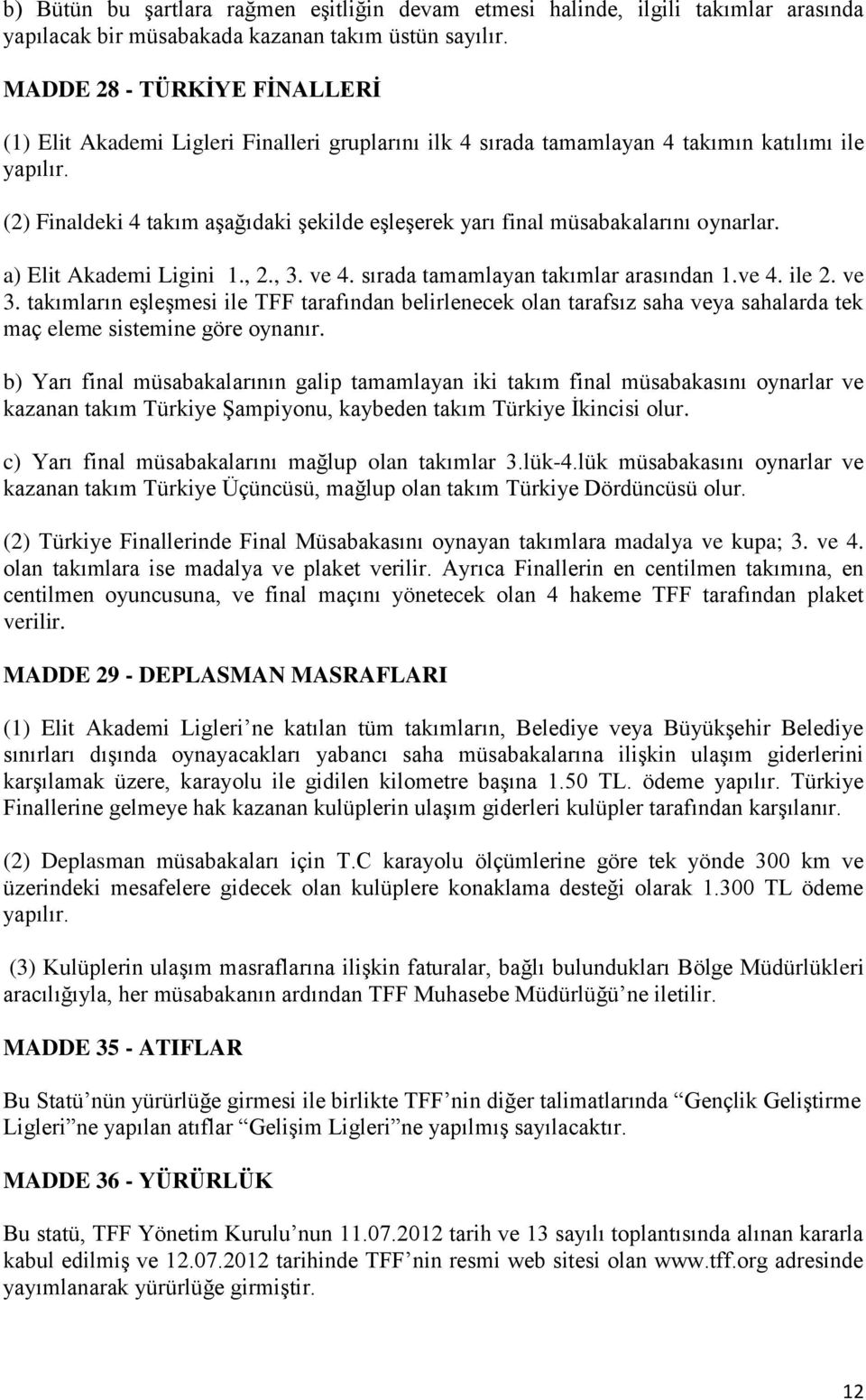 (2) Finaldeki 4 takım aşağıdaki şekilde eşleşerek yarı final müsabakalarını oynarlar. a) Elit Akademi Ligini 1., 2., 3. ve 4. sırada tamamlayan takımlar arasından 1.ve 4. ile 2. ve 3.