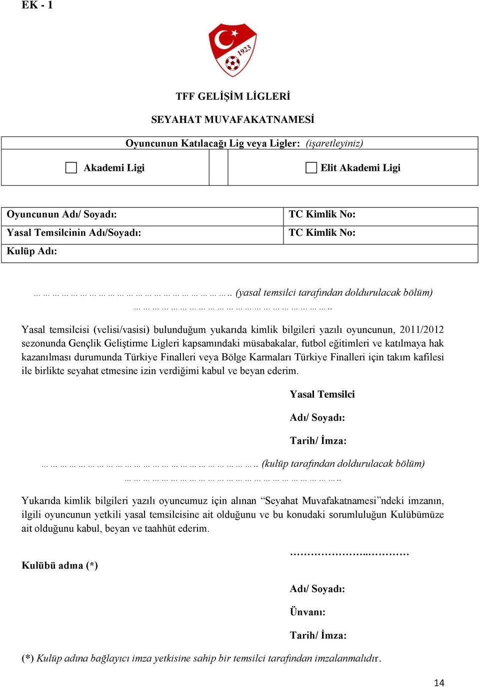 . Yasal temsilcisi (velisi/vasisi) bulunduğum yukarıda kimlik bilgileri yazılı oyuncunun, 2011/2012 sezonunda Gençlik Geliştirme Ligleri kapsamındaki müsabakalar, futbol eğitimleri ve katılmaya hak