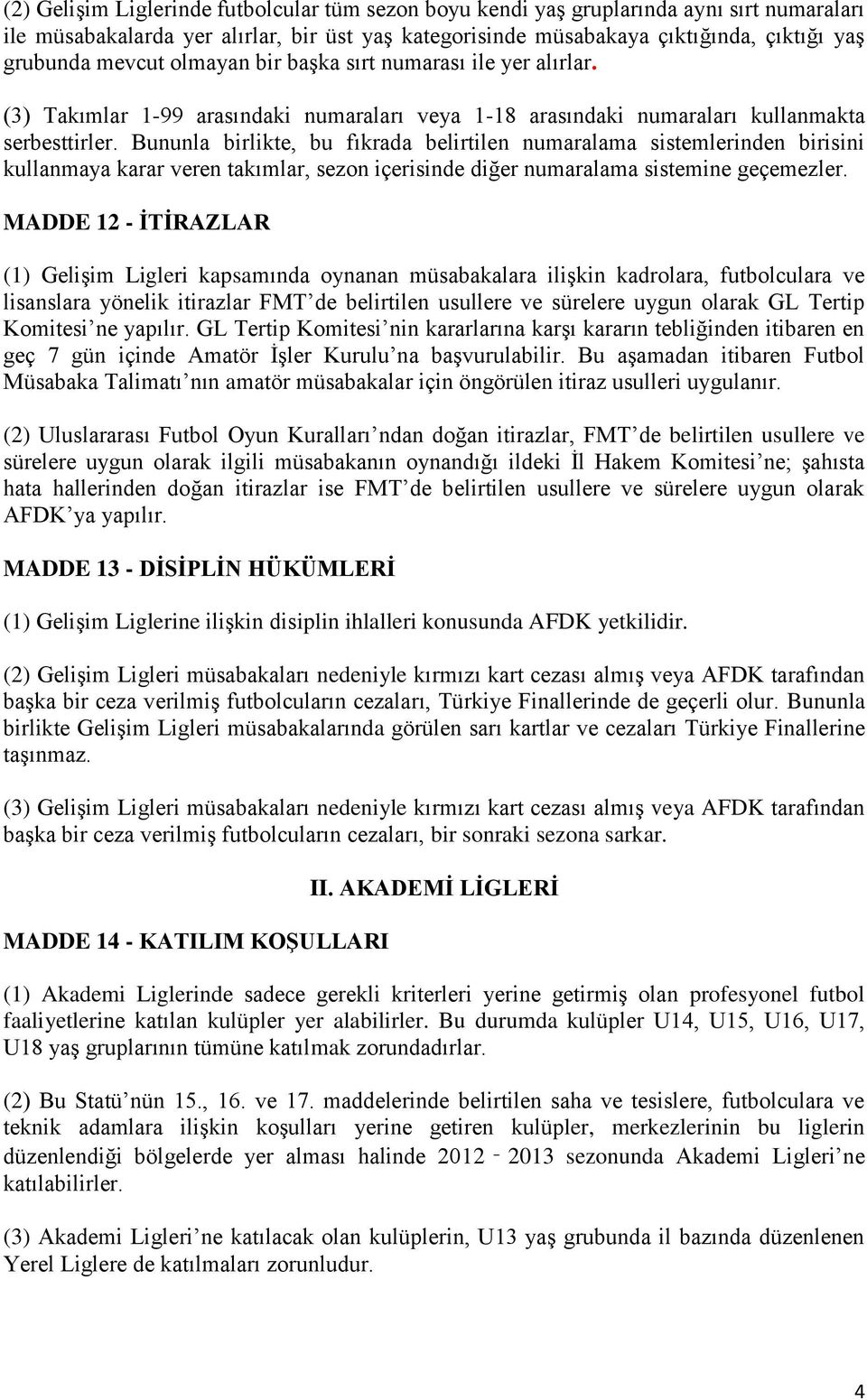 Bununla birlikte, bu fıkrada belirtilen numaralama sistemlerinden birisini kullanmaya karar veren takımlar, sezon içerisinde diğer numaralama sistemine geçemezler.