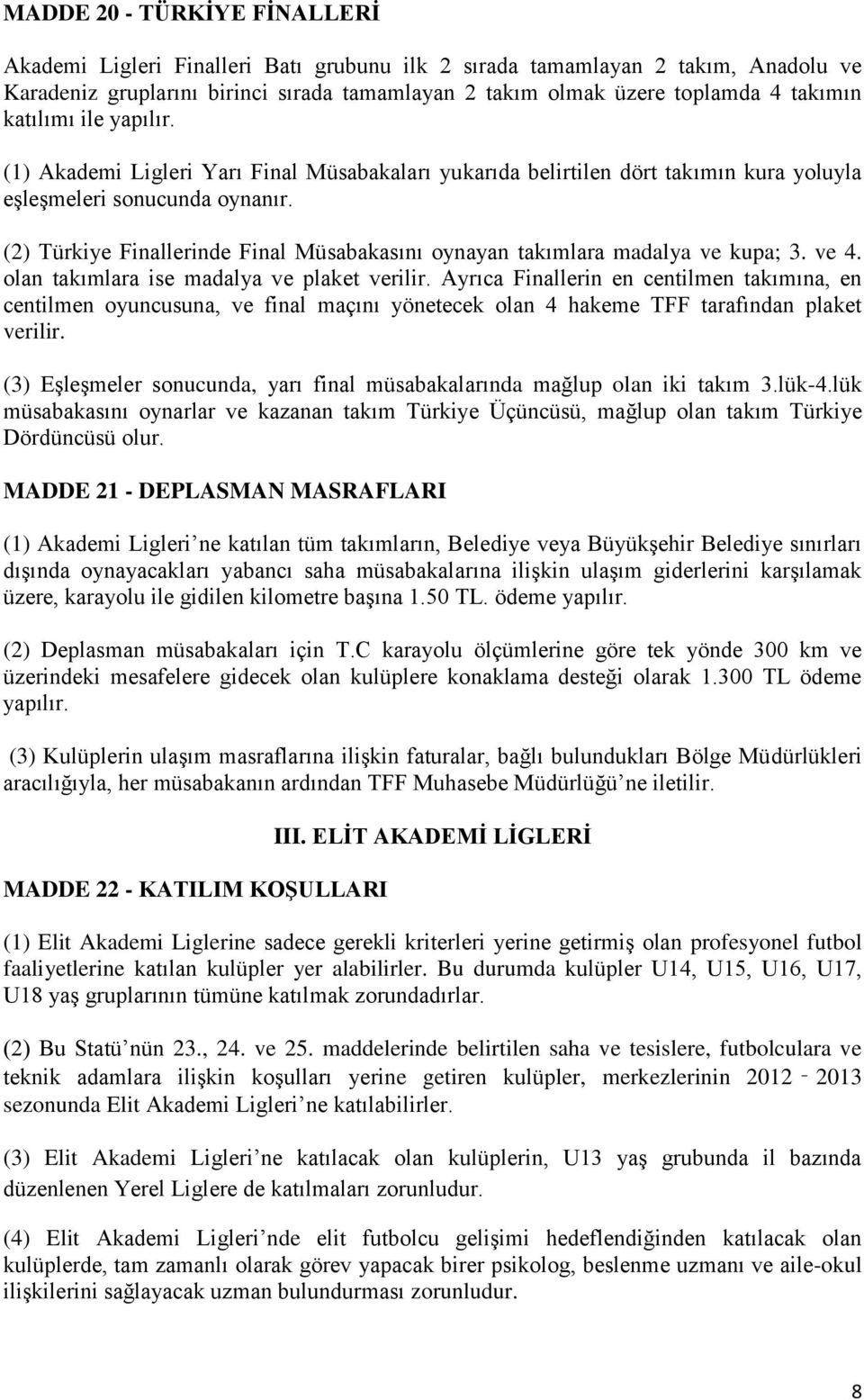 (2) Türkiye Finallerinde Final Müsabakasını oynayan takımlara madalya ve kupa; 3. ve 4. olan takımlara ise madalya ve plaket verilir.