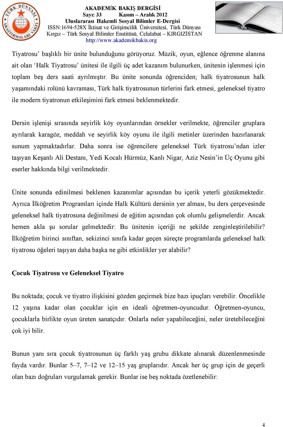 Bu ünite sonunda öğrenciden; halk tiyatrosunun halk yaşamındaki rolünü kavraması, Türk halk tiyatrosunun türlerini fark etmesi, geleneksel tiyatro ile modern tiyatronun etkileşimini fark etmesi