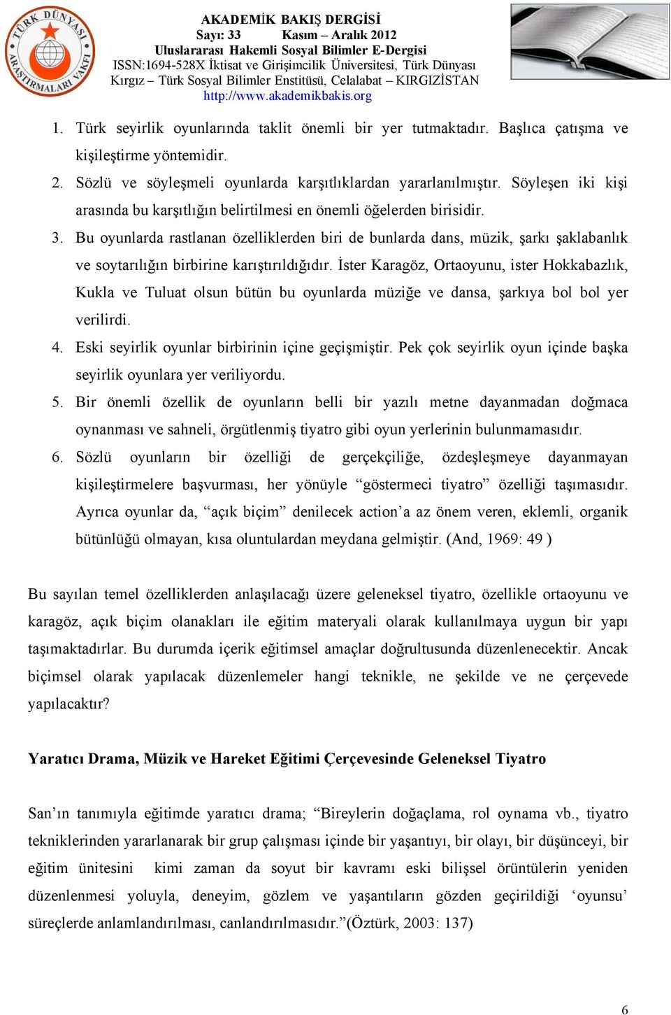 Bu oyunlarda rastlanan özelliklerden biri de bunlarda dans, müzik, şarkı şaklabanlık ve soytarılığın birbirine karıştırıldığıdır.