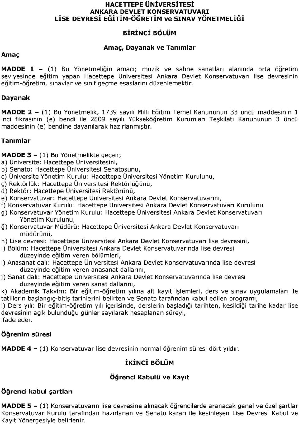 Dayanak MADDE 2 (1) Bu Yönetmelik, 1739 sayılı Milli Eğitim Temel Kanununun 33 üncü maddesinin 1 inci fıkrasının (e) bendi ile 2809 sayılı Yükseköğretim Kurumları Teşkilatı Kanununun 3 üncü