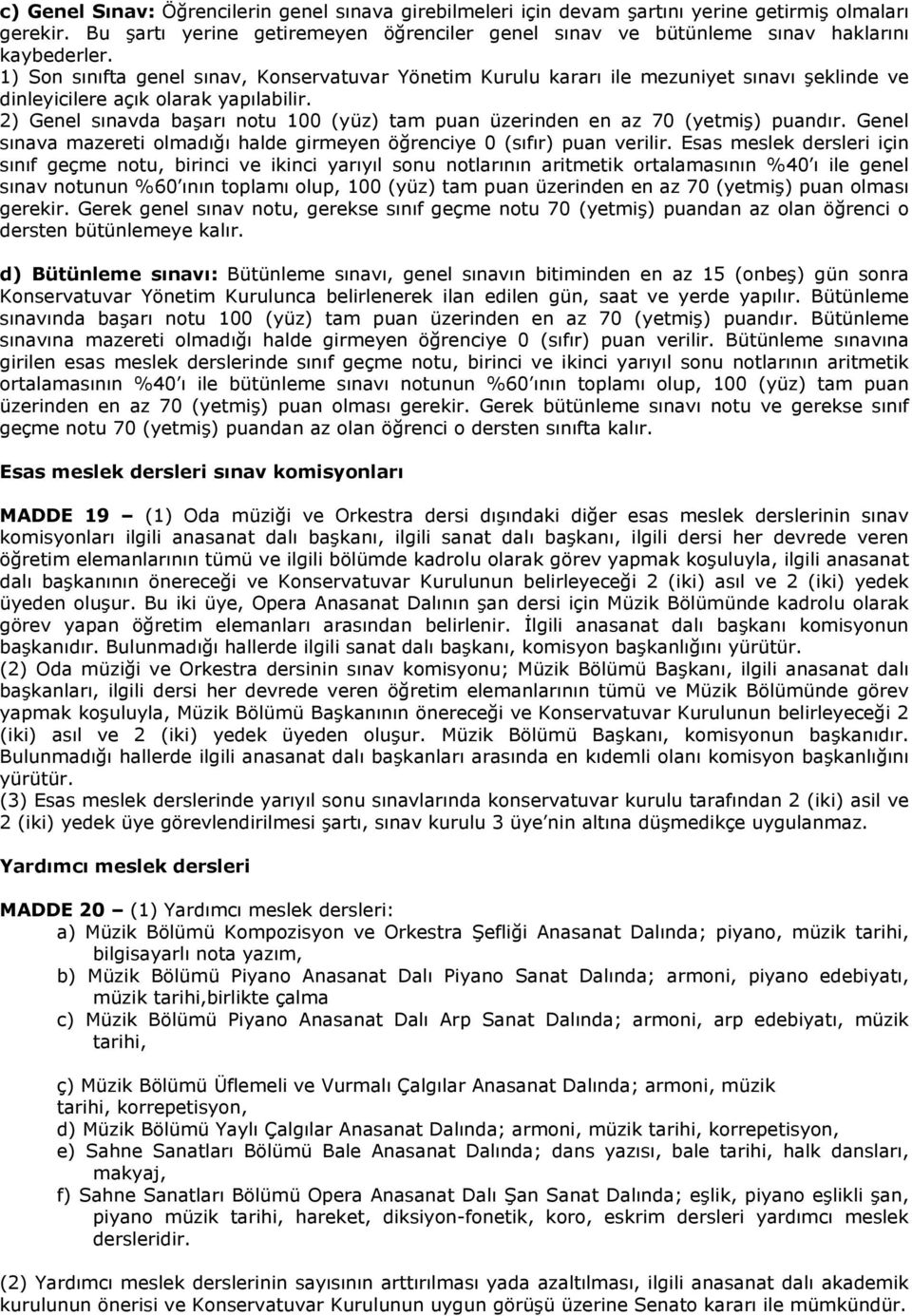 1) Son sınıfta genel sınav, Konservatuvar Yönetim Kurulu kararı ile mezuniyet sınavı şeklinde ve dinleyicilere açık olarak yapılabilir.