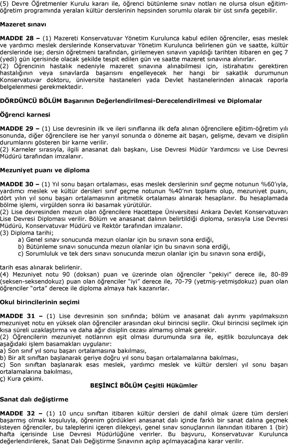 kültür derslerinde ise; dersin öğretmeni tarafından, girilemeyen sınavın yapıldığı tarihten itibaren en geç 7 (yedi) gün içerisinde olacak şekilde tespit edilen gün ve saatte mazeret sınavına