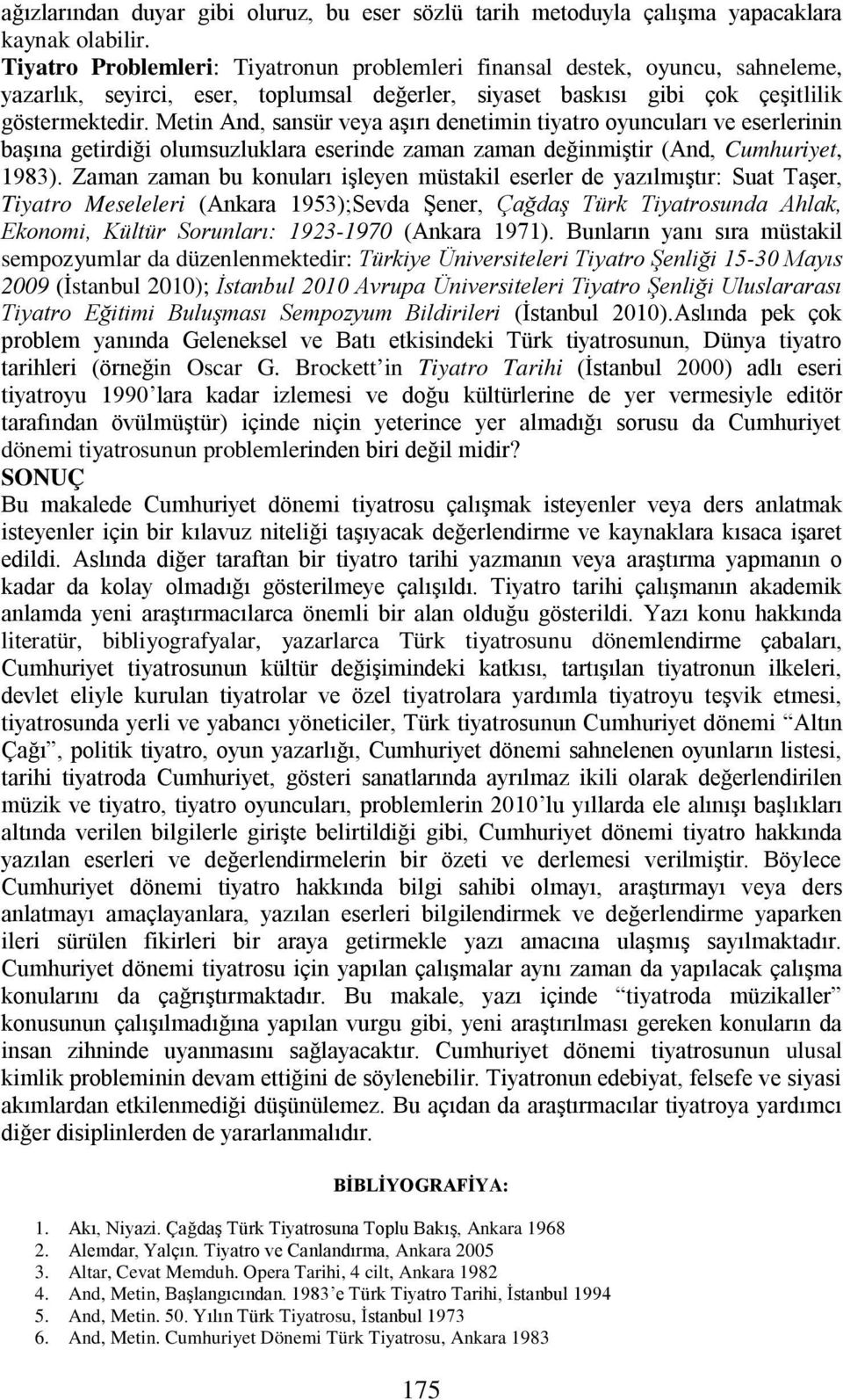 Metin And, sansür veya aşırı denetimin tiyatro oyuncuları ve eserlerinin başına getirdiği olumsuzluklara eserinde zaman zaman değinmiştir (And, Cumhuriyet, 1983).