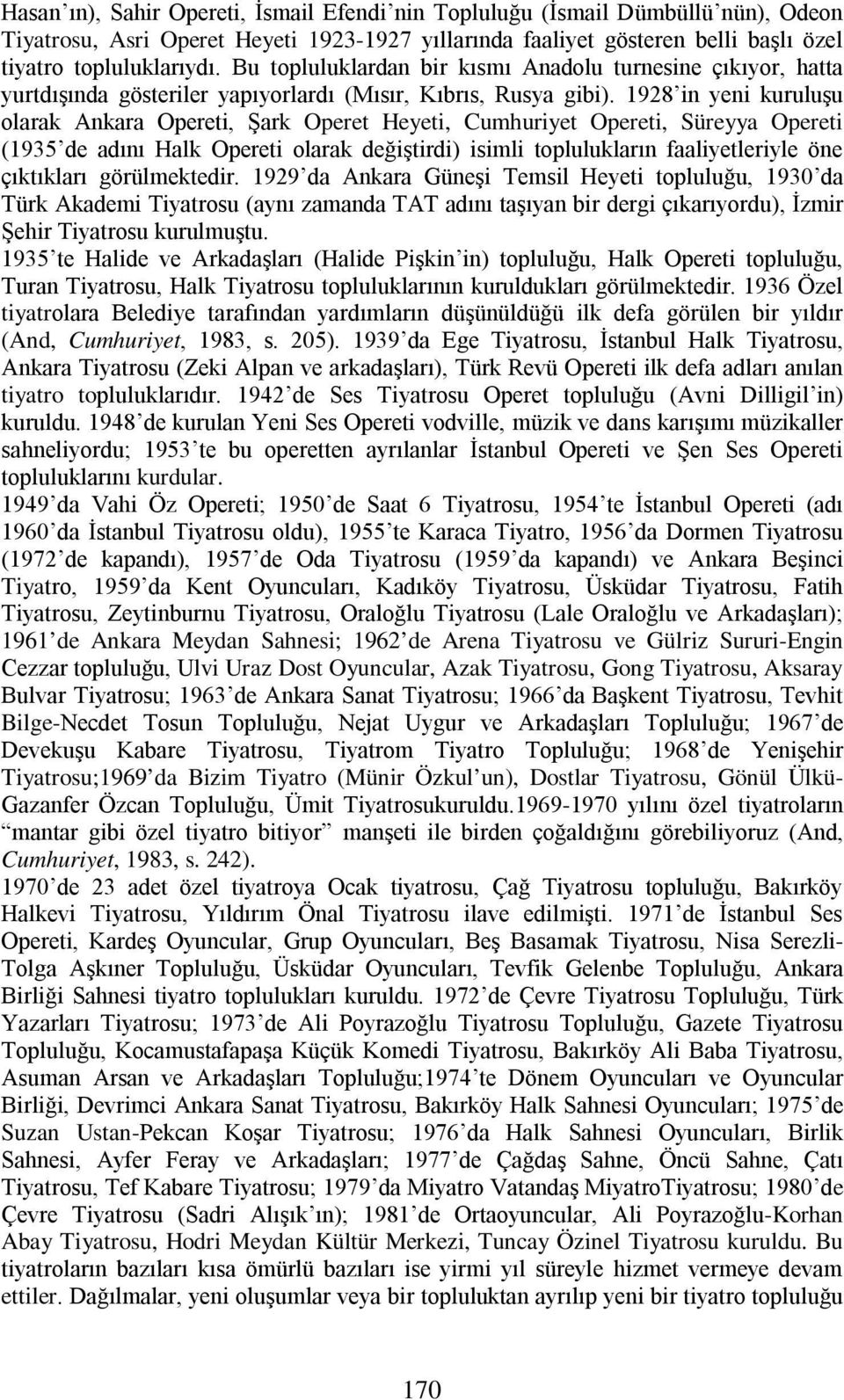 1928 in yeni kuruluşu olarak Ankara Opereti, Şark Operet Heyeti, Cumhuriyet Opereti, Süreyya Opereti (1935 de adını Halk Opereti olarak değiştirdi) isimli toplulukların faaliyetleriyle öne çıktıkları