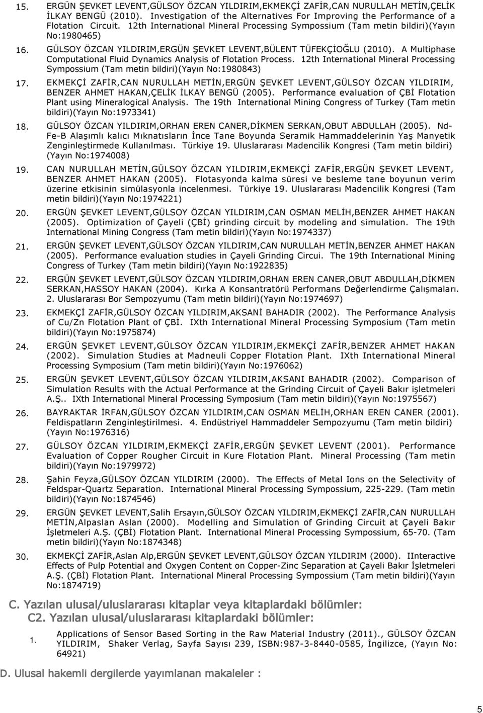 12th International Mineral Processing Sympossium (Tam metin bildiri)(yayın No1980465) GÜLSOY ÖZCAN YILDIRIM,ERGÜN ŞEVKET LEVENT,BÜLENT TÜFEKÇİOĞLU (2010).