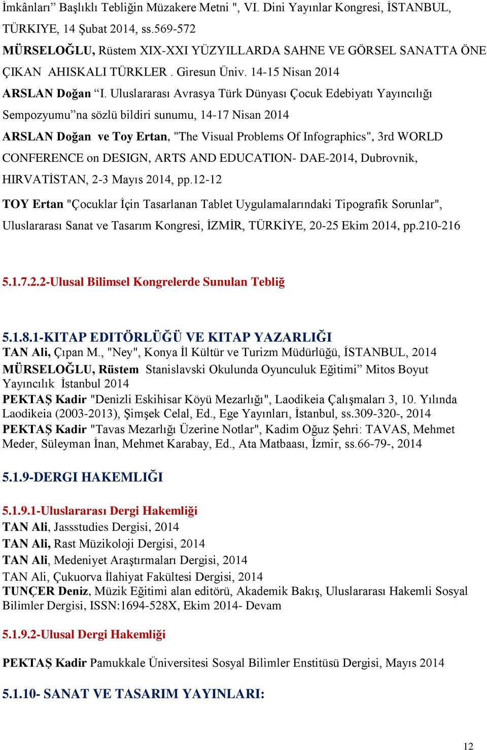 Uluslararası Avrasya Türk Dünyası Çocuk Edebiyatı Yayıncılığı Sempozyumu na sözlü bildiri sunumu, 14-17 Nisan 2014 ARSLAN Doğan ve Toy Ertan, "The Visual Problems Of Infographics", 3rd WORLD