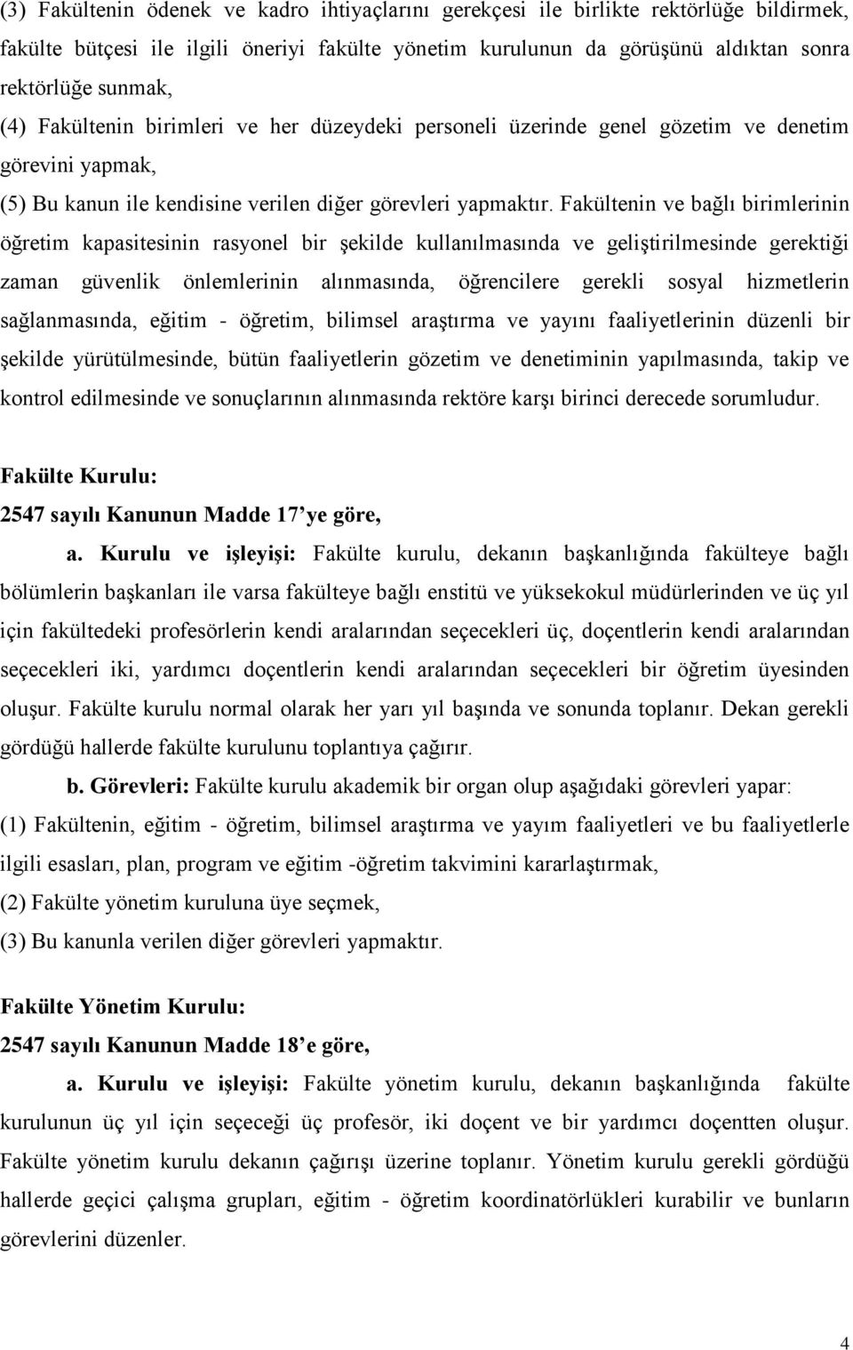 Fakültenin ve bağlı birimlerinin öğretim kapasitesinin rasyonel bir şekilde kullanılmasında ve geliştirilmesinde gerektiği zaman güvenlik önlemlerinin alınmasında, öğrencilere gerekli sosyal