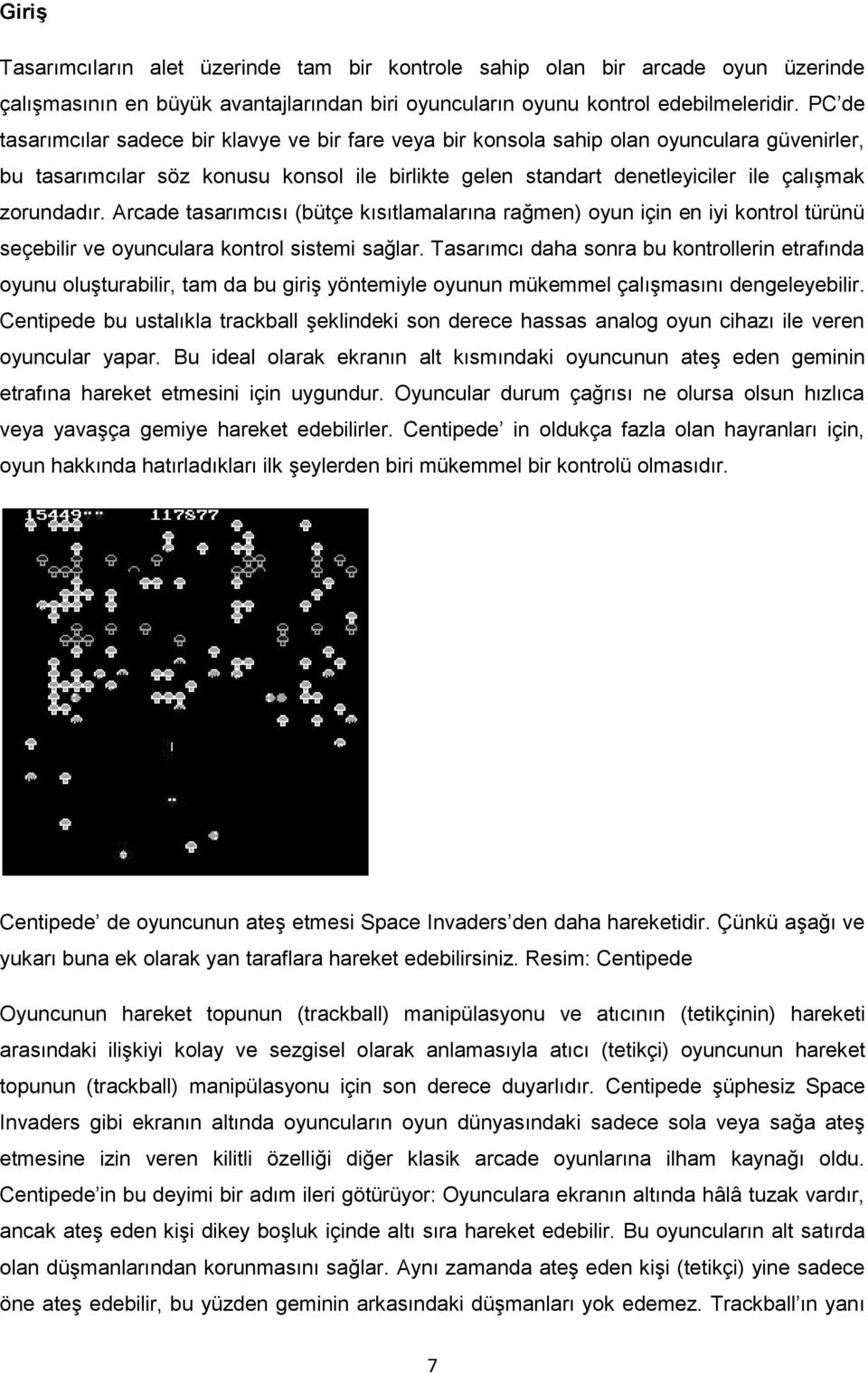 zorundadır. Arcade tasarımcısı (bütçe kısıtlamalarına rağmen) oyun için en iyi kontrol türünü seçebilir ve oyunculara kontrol sistemi sağlar.