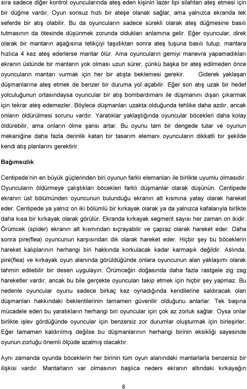 Bu da oyuncuların sadece sürekli olarak ateş düğmesine basılı tutmasının da ötesinde düşünmek zorunda oldukları anlamına gelir.