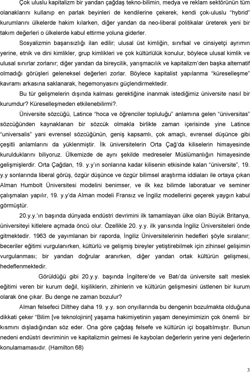 Sosyalizmin başarısızlığı ilan edilir; ulusal üst kimliğin, sınıfsal ve cinsiyetçi ayrımın yerine, etnik ve dini kimlikler, grup kimlikleri ve çok kültürlülük konulur, böylece ulusal kimlik ve ulusal