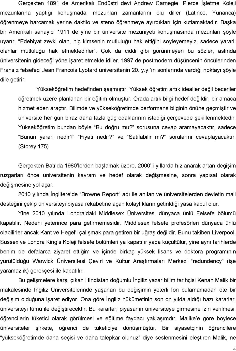 Başka bir Amerikalı sanayici 1911 de yine bir üniversite mezuniyeti konuşmasında mezunları şöyle uyarır, Edebiyat zevki olan, hiç kimsenin mutluluğu hak ettiğini söyleyemeyiz, sadece yararlı olanlar