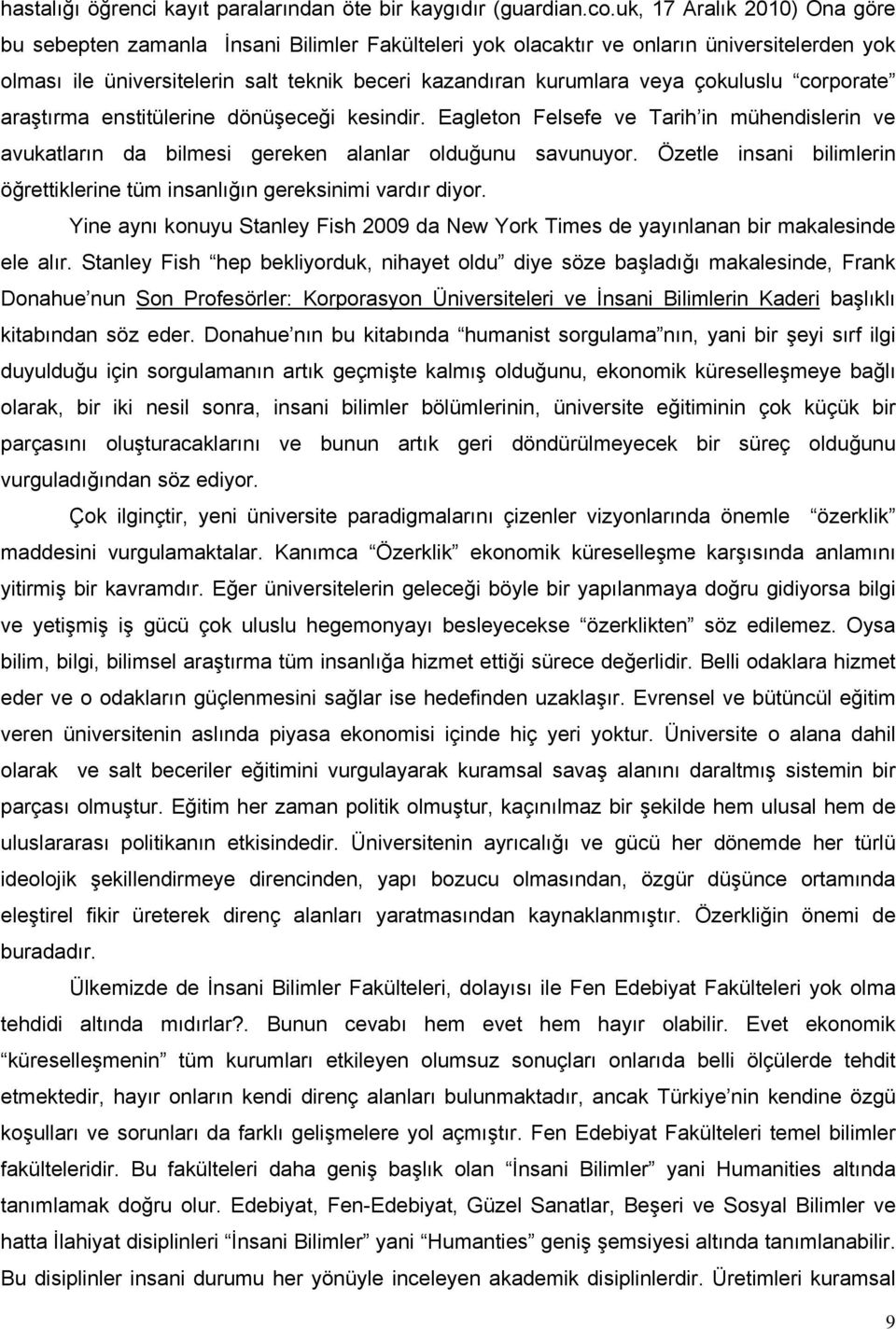 çokuluslu corporate araştırma enstitülerine dönüşeceği kesindir. Eagleton Felsefe ve Tarih in mühendislerin ve avukatların da bilmesi gereken alanlar olduğunu savunuyor.