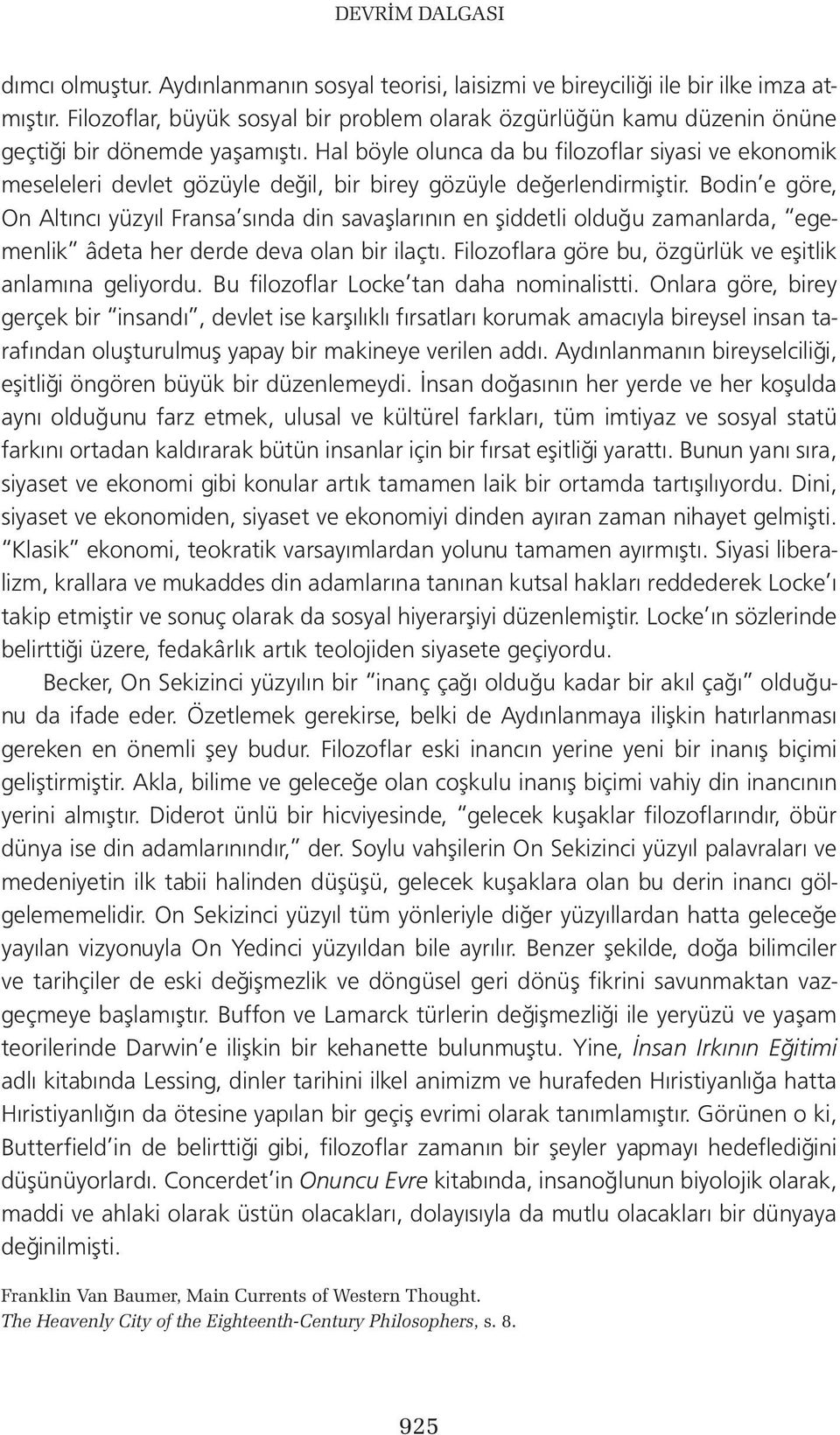 Hal böyle olunca da bu filozoflar siyasi ve ekonomik meseleleri devlet gözüyle değil, bir birey gözüyle değerlendirmiştir.