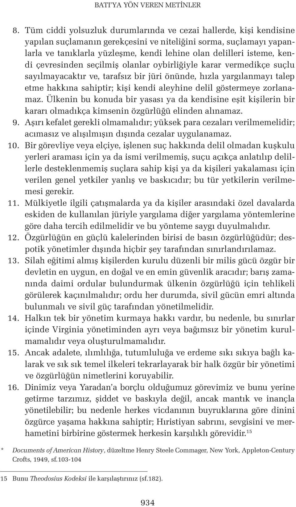 kendi çevresinden seçilmiş olanlar oybirliğiyle karar vermedikçe suçlu sayılmayacaktır ve, tarafsız bir jüri önünde, hızla yargılanmayı talep etme hakkına sahiptir; kişi kendi aleyhine delil