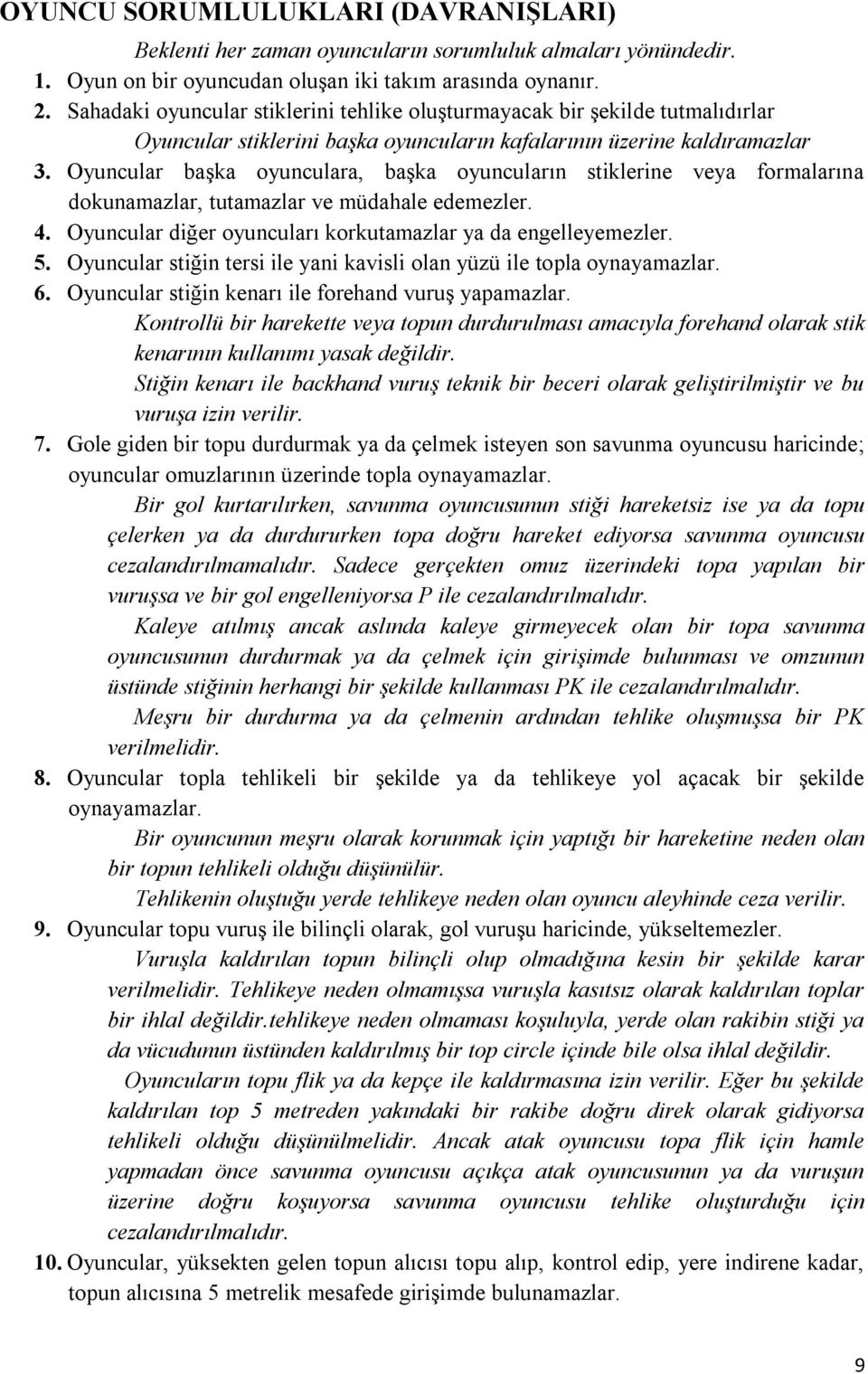 Oyuncular başka oyunculara, başka oyuncuların stiklerine veya formalarına dokunamazlar, tutamazlar ve müdahale edemezler. 4. Oyuncular diğer oyuncuları korkutamazlar ya da engelleyemezler. 5.