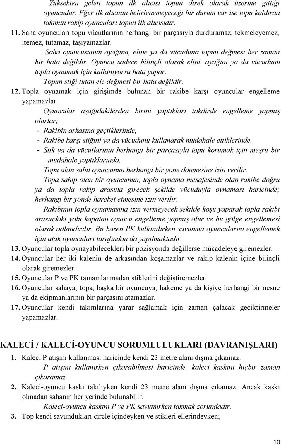 Saha oyuncusunun ayağına, eline ya da vücuduna topun değmesi her zaman bir hata değildir. Oyuncu sadece bilinçli olarak elini, ayağını ya da vücudunu topla oynamak için kullanıyorsa hata yapar.