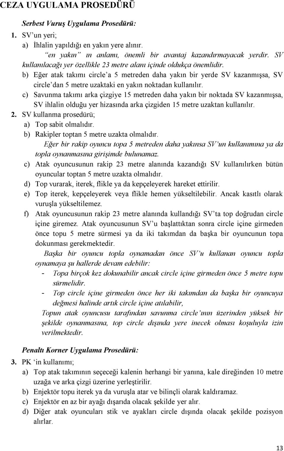 b) Eğer atak takımı circle a 5 metreden daha yakın bir yerde SV kazanmışsa, SV circle dan 5 metre uzaktaki en yakın noktadan kullanılır.