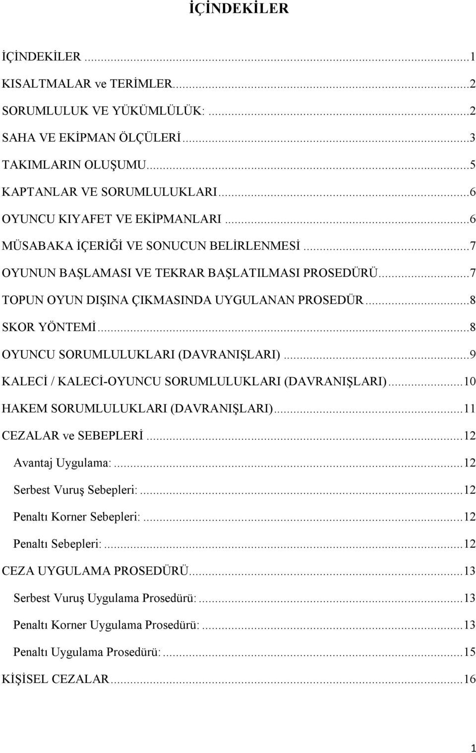 ..8 OYUNCU SORUMLULUKLARI (DAVRANIŞLARI)...9 KALECİ / KALECİ-OYUNCU SORUMLULUKLARI (DAVRANIŞLARI)... 10 HAKEM SORUMLULUKLARI (DAVRANIŞLARI)... 11 CEZALAR ve SEBEPLERİ... 12 Avantaj Uygulama:.