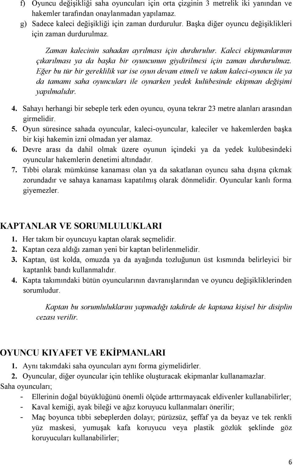 Kaleci ekipmanlarının çıkarılması ya da başka bir oyuncunun giydirilmesi için zaman durdurulmaz.